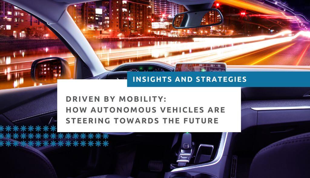 Driven by Mobility: How Autonomous Vehicles are steering the future